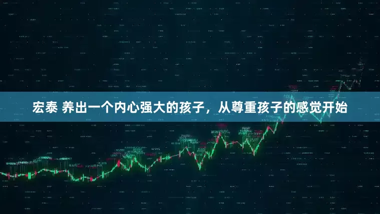 宏泰 养出一个内心强大的孩子，从尊重孩子的感觉开始