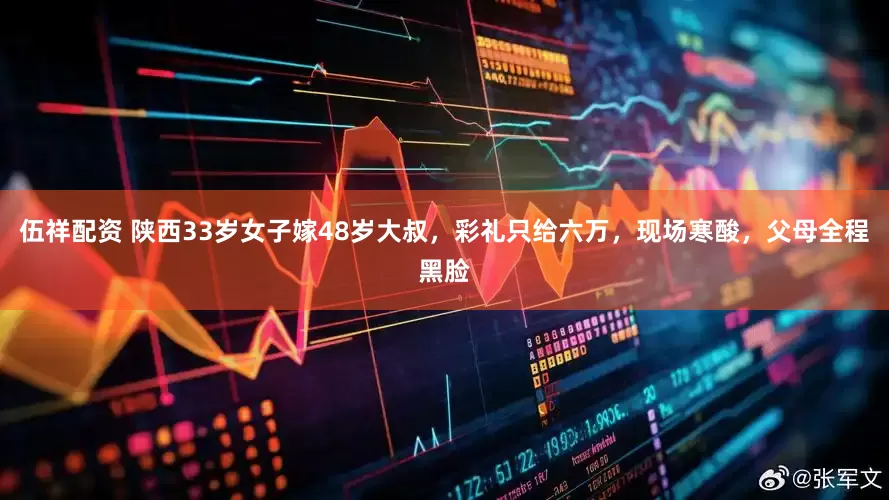 伍祥配资 陕西33岁女子嫁48岁大叔，彩礼只给六万，现场寒酸，父母全程黑脸